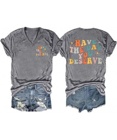 Have The Day You Deserve Tee Fun Positve Saying Gift Tee Casual Vneck Tshirts Grey $13.91 T-Shirts