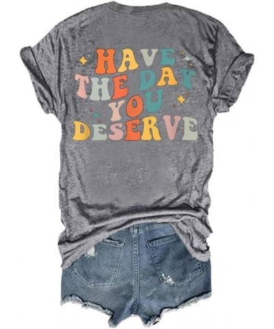 Have The Day You Deserve Tee Fun Positve Saying Gift Tee Casual Vneck Tshirts Grey $13.91 T-Shirts