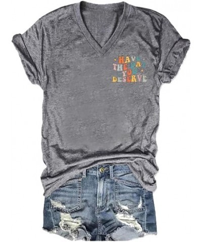 Have The Day You Deserve Tee Fun Positve Saying Gift Tee Casual Vneck Tshirts Grey $13.91 T-Shirts